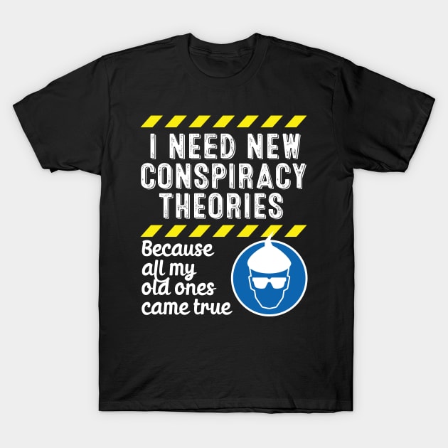 I Need New Conspiracy Theories Because All My Old Ones Came True v3 T-Shirt by RobiMerch